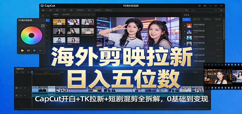 海外剪映拉新日入五位数：CapCut开白+TK拉新+短剧混剪全拆解，0基础到变现-好运多多