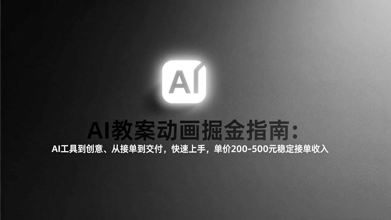 AI教案动画掘金指南：从工具到创意、从接单到交付，快速上手，单价200-500元稳定接单收入-好运多多
