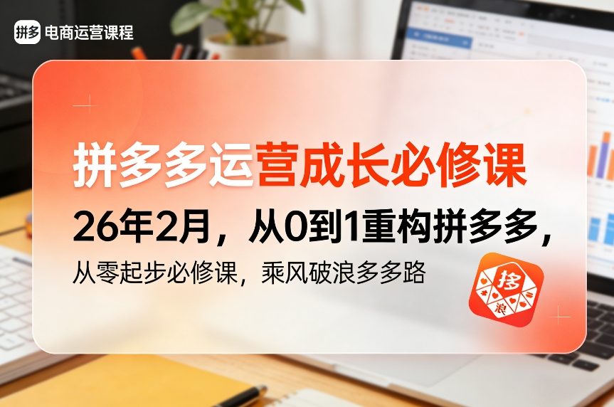 拼多多运营成长必修课26年2月，从0到1重构拼多多，从零起步必修课，乘风破浪多多路-好运多多