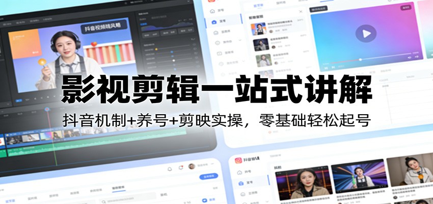 影视剪辑一站式讲解：抖音机制+养号+剪映实操，零基础轻松起号-好运多多