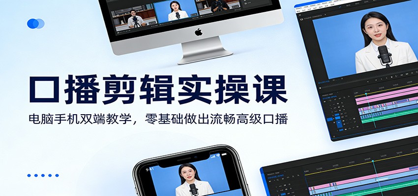 口播剪辑实操课：电脑手机双端教学，零基础做出流畅高级口播-好运多多