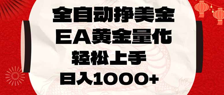 全自动挣美金,EA黄金量化,小白轻松入手,日入1000+-好运多多