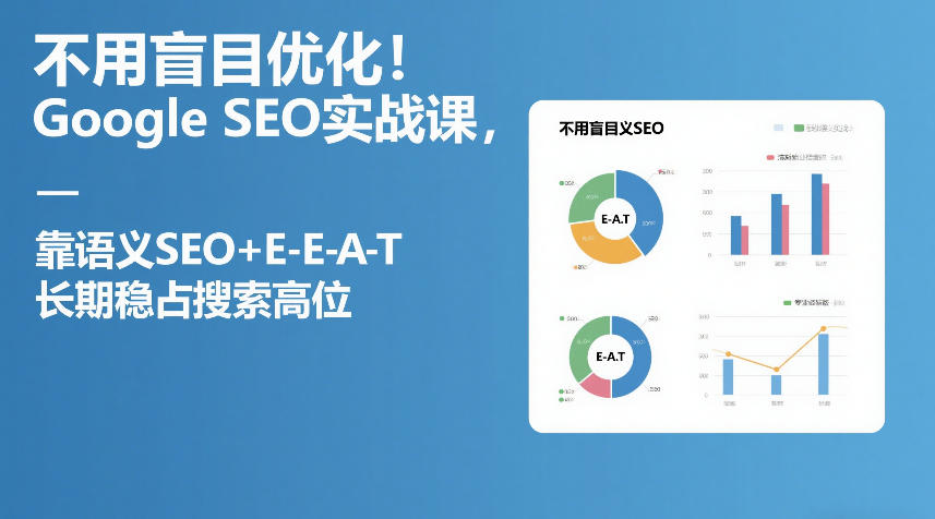 不用盲目优化!Google SEO实战课,靠语义SEO+E-E-A-T,长期稳占搜索高位-好运多多