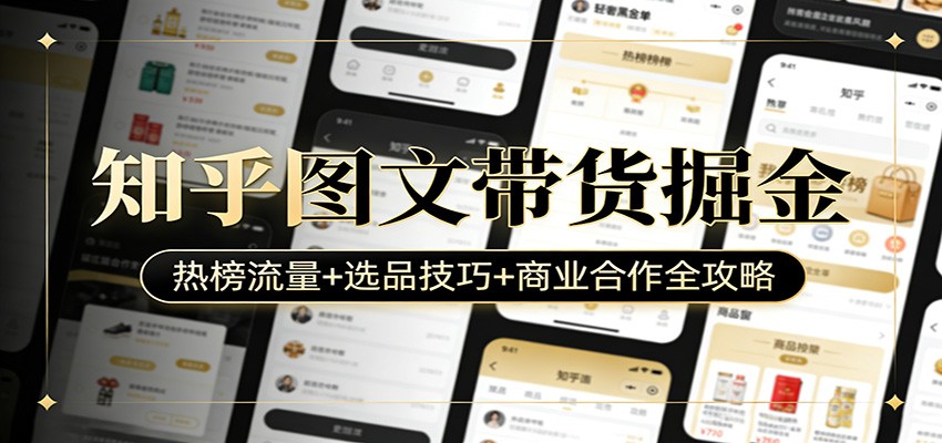 知乎图文带货掘金：热榜流量+选品技巧+商业合作全攻略-好运多多