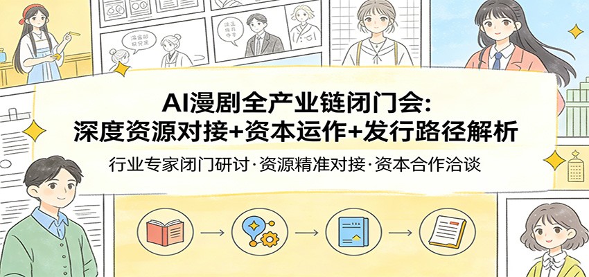 AI漫剧全产业链闭门会：深度资源对接+资本运作+发行路径解析-好运多多