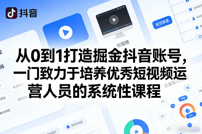 从0到1打造掘金抖音账号，一门致力于培养优秀短视频运营人员的系统性课程-好运多多