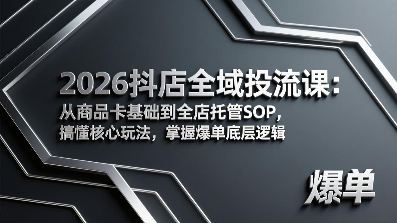 2026抖店全域投流课：从商品卡基础到全店托管SOP，搞懂核心玩法，掌握爆单底层逻辑-好运多多