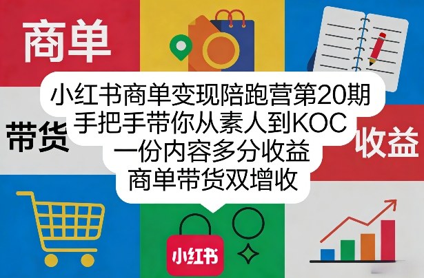 小红书商单变现陪跑营第20期，手把手带你从素人到KOC，一份内容多分收益，商单带货双增收-好运多多