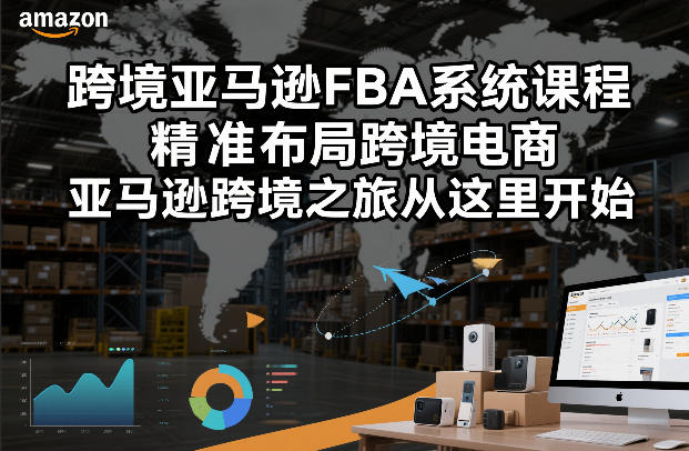 跨境亚马逊FBA系统课程，精准布局跨境电商，亚马逊跨境之旅从这里开始(更新)-好运多多