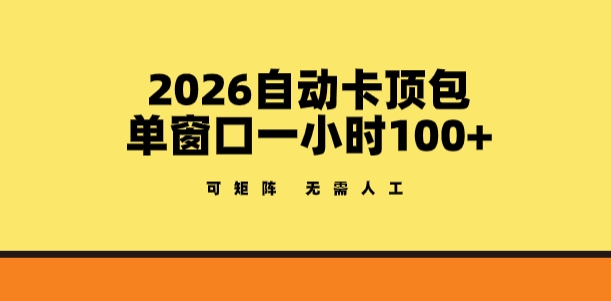 2026自动卡顶包玩法，单窗口一小时100+，可矩阵操作，无需人工【揭秘】-好运多多
