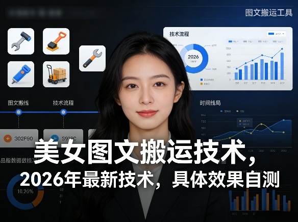 美女图文搬运技术，2026年最新技术，具体效果自测-好运多多