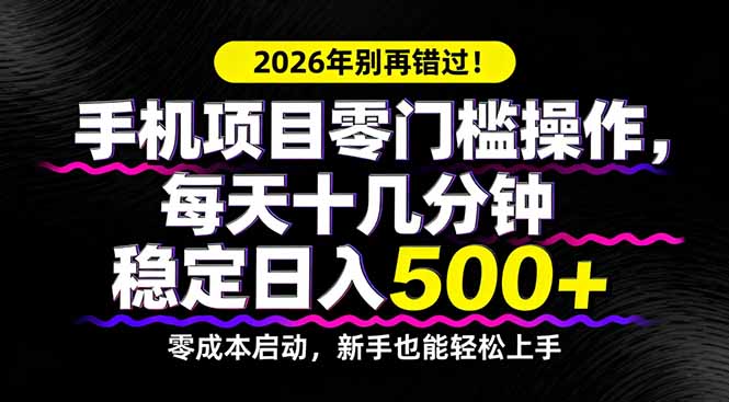2026年别再错过！手机项目零门槛操作，每天十几分钟稳定日入500+-好运多多