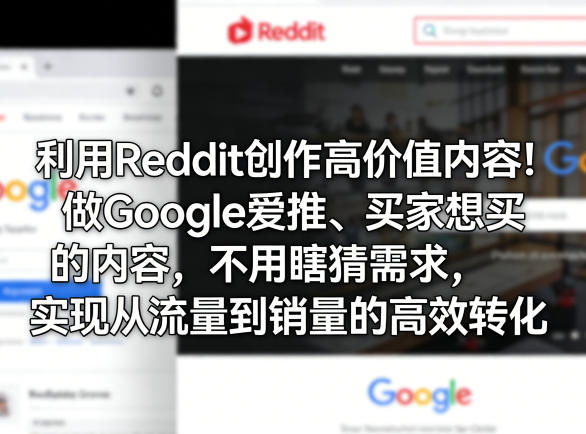 利用Reddit创作高价值内容！做Google爱推、买家想买的内容，不用瞎猜需求，实现从流量到销量的高效转化-好运多多