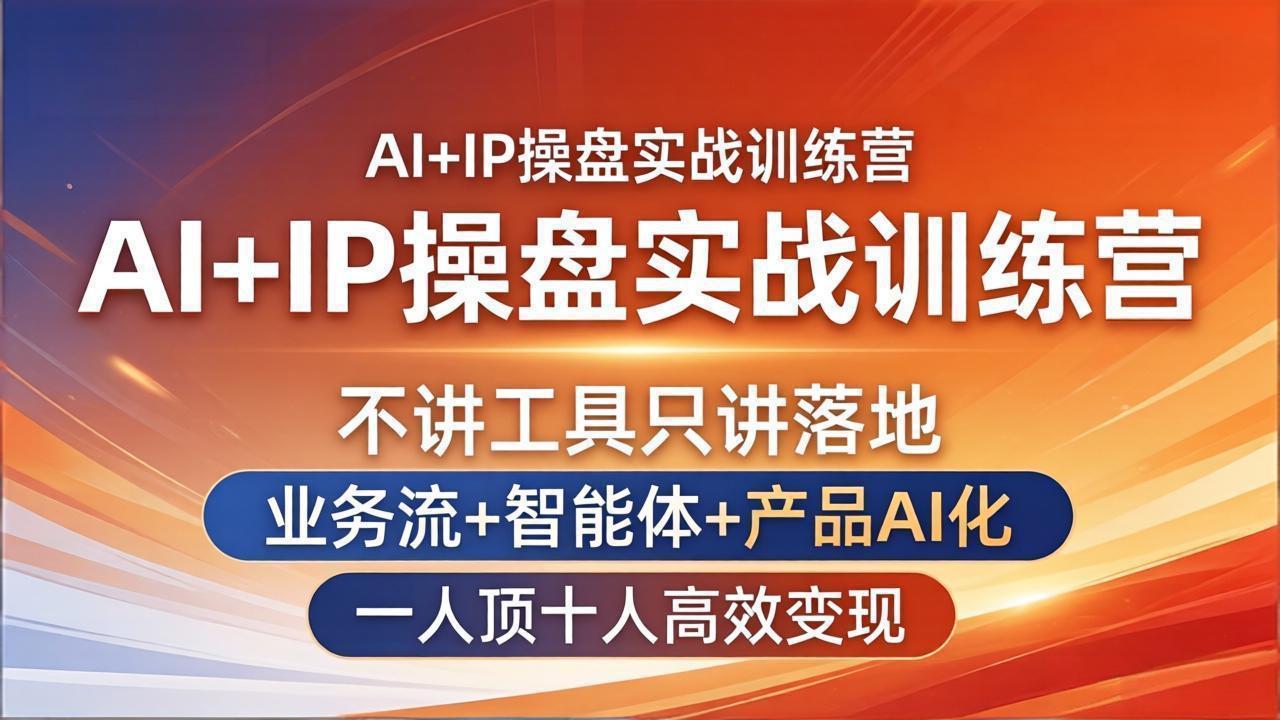 AI+IP操盘实战训练营：不讲工具只讲落地，业务流+智能体+产品AI化，一人顶十人高效变现-好运多多