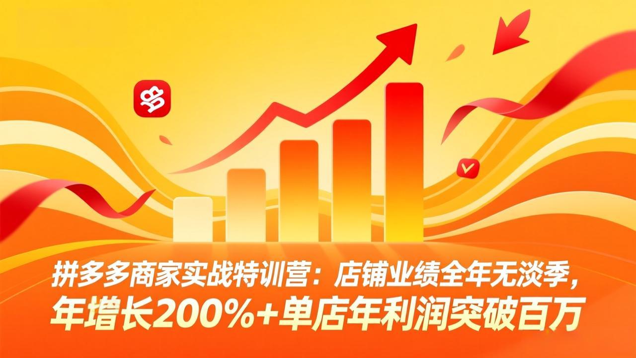 拼多多商家实战特训营:店铺业绩全年无淡季,年增长200%+单店年利润突破百万(26年4月10日更新-好运多多