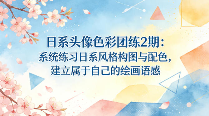 日系头像色彩团练2期：系统练习日系风格构图与配色，建立属于自己的绘画语感-好运多多