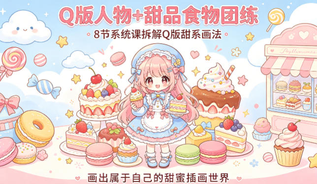 Q版人物+甜品食物团练，8节系统课拆解Q版甜系画法，画出属于自己的甜蜜插画世界-好运多多