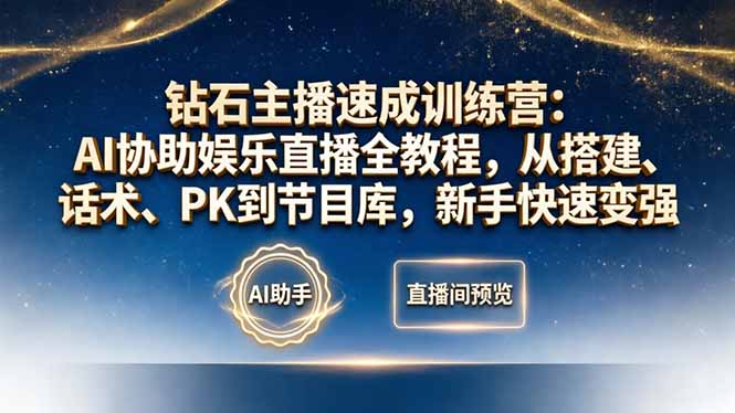 钻石主播速成训练营：AI协助娱乐直播全教程，从搭建、话术、PK到节目库，新手快速变强-好运多多