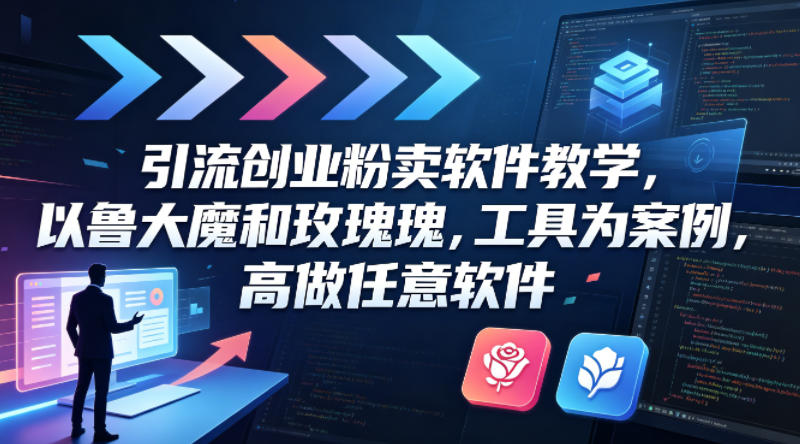 引流创业粉卖软件教学，以鲁大魔和玫瑰工具为案例，可做任意软件-好运多多