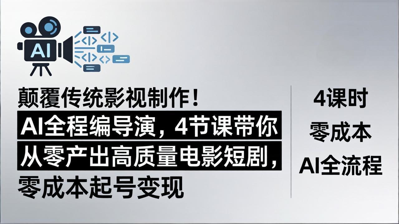 颠覆传统影视制作！AI全程编导演，4节课带你从零产出高质量电影短剧，零成本起号变现-好运多多