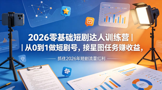 2026零基础短剧达人训练营｜从0到1做短剧号，接星图任务賺收益，抓住2026年短剧流量红利-好运多多