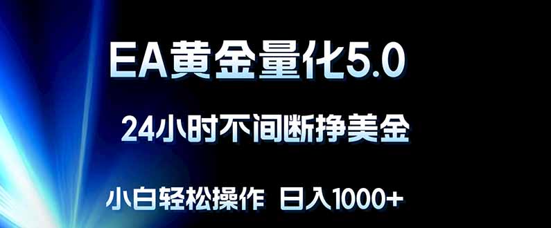 EA黄金量化5.0，24小时不间断挣美金，小白轻松上手，日入1000+-好运多多
