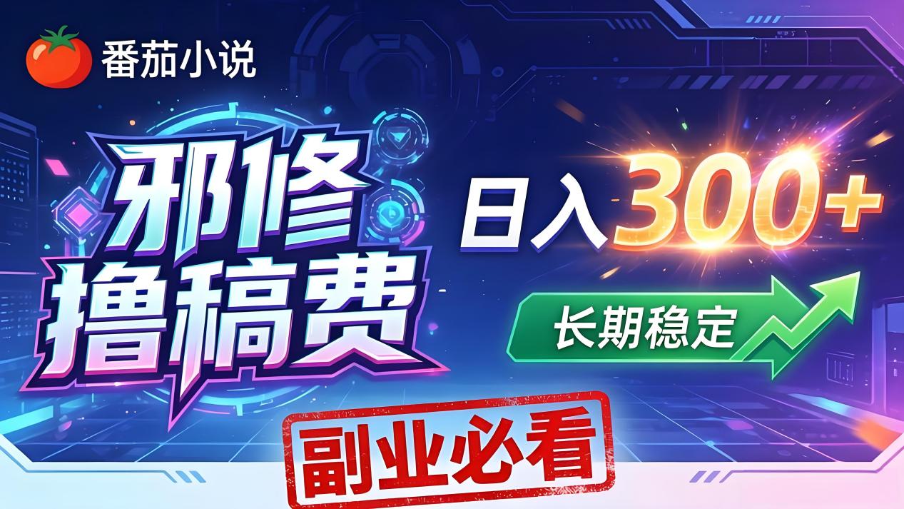 番茄邪修撸稿费，日入300+，每天 20 分钟！0 门槛躺赚，小白副业首选！-好运多多