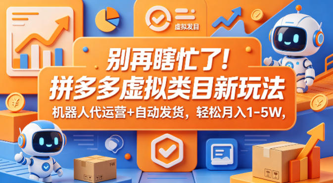 别再瞎忙了！拼多多虚拟类目新玩法，机器人代运营+自动发货，轻松月入1-5W【揭秘】-好运多多