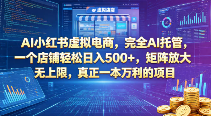 AI小红书虚拟电商，完全AI托管，一个店铺轻松日入500+，矩阵放大无上限，真正一本万利的项目【揭秘】-好运多多