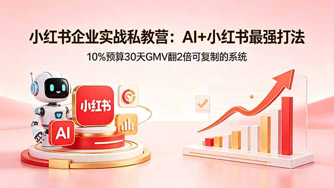 小红书企业实战私教营：AI+小红书最强打法，10%预算30天GMV翻2倍可复制的系统-好运多多