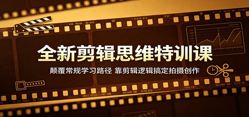 全新剪辑思维特训课:颠覆常规学习路径,靠剪辑逻辑搞定拍摄创作-好运多多