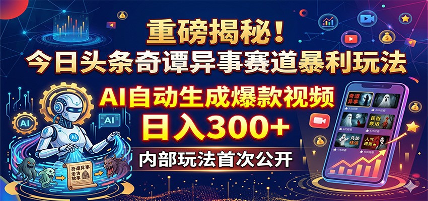 重磅揭秘！今日头条奇谭异事赛道暴利玩法：AI自动生成爆款视频，日入300+-好运多多