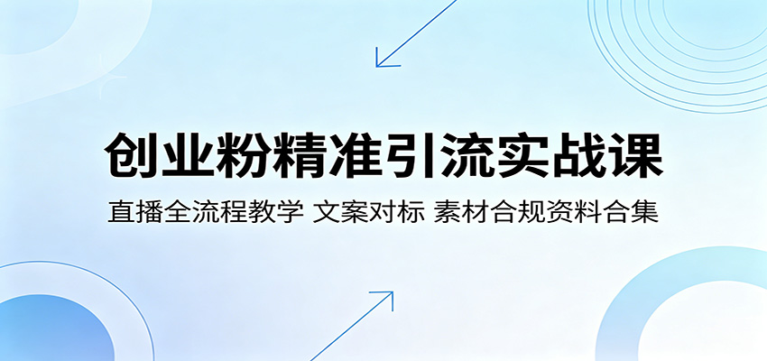 创业粉精准引流实战课：直播全流程教学，文案对标，素材合规资料合集-好运多多