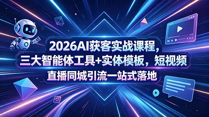2026AI获客实战课程,三大智能体工具+实体模板,短视频直播同城引流一站式落地-好运多多