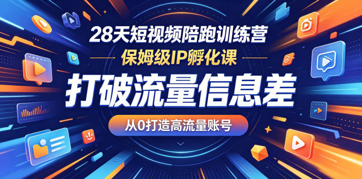 28天短视频陪跑训练营，保姆级IP孵化课，打破流量信息差，从0打造高流量账号-好运多多