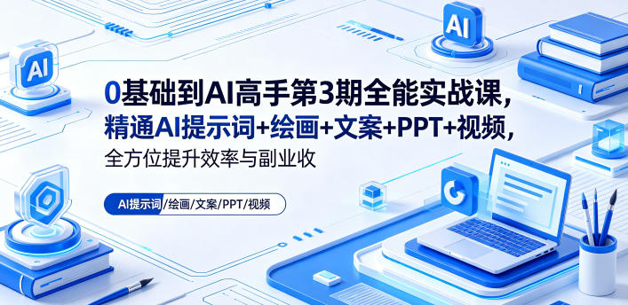 0基础到AI高手第3期全能实战课,精通AI提示词+绘画+文案+PPT+视频,全方位提升效率与副业收益-好运多多