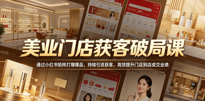 美业门店获客破局课,通过小红书矩阵打爆爆品,持续引流获客,高效提升门店到店成交业绩-好运多多