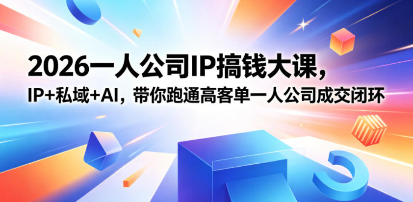2026一人公司IP搞钱大课扬州站,IP+私域+AI,带你跑通高客单一人公司成交闭环(5.15-16-17)-好运多多