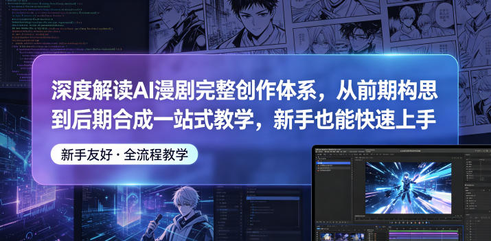 深度解读AI漫剧完整创作体系,从前期构思到后期合成一站式教学,新手也能快速上手-好运多多