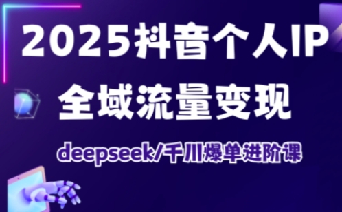 抖音个人IP全域流量变现进阶课,deepseek千川爆单进阶课(更新2026年05月)-好运多多