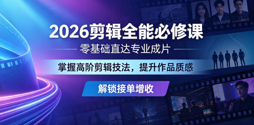 2026剪辑全能必修课，零基础直达专业成片，掌握高阶剪辑技法，提升作品质感解锁接单增收-好运多多