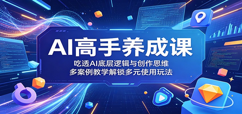 AI高手养成课:吃透AI底层逻辑与创作思维,多案例教学解锁多元使用玩法-好运多多