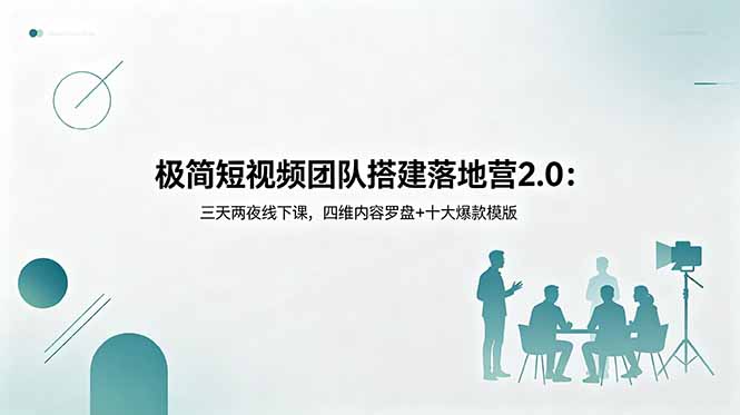 极简短视频团队搭建落地营2.0:三天两夜线下课,四维内容罗盘+十大爆款模版-好运多多