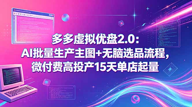 多多虚拟优盘2.0：AI批量生产主图+无脑选品流程，微付费高投产15天单店起量-好运多多