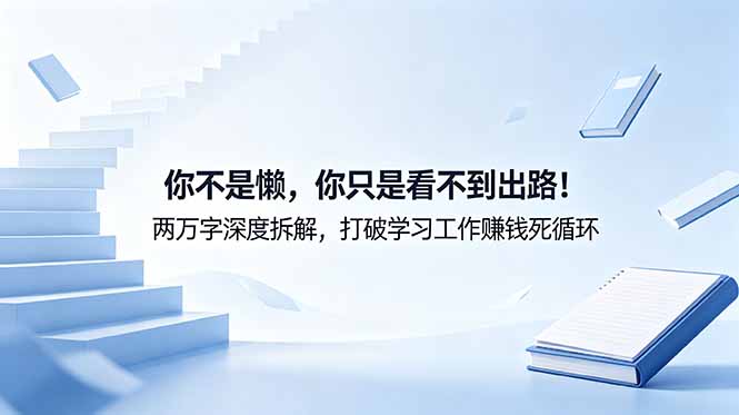 付费文章：你不是懒，你只是看不到出路！两万字深度拆解，打破学习工作赚钱死循环-好运多多