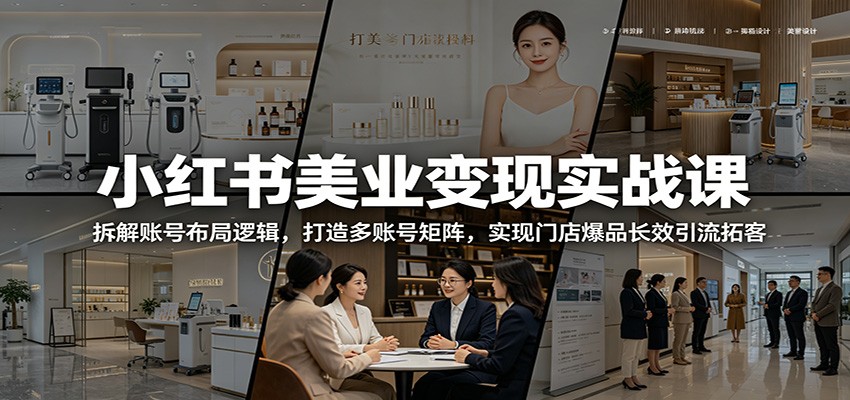 小红书美业变现实战课:拆解账号布局逻辑,打造多账号矩阵,实现门店爆品长效引流拓客-好运多多