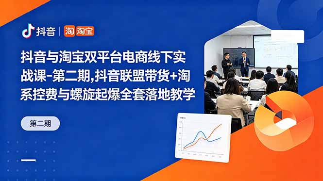 抖音与淘宝双平台电商线下实战课-第二期，抖音联盟带货+淘系控费与螺旋起爆全套落地教学-好运多多