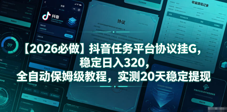 【2026必做】抖音任务平台协议挂G，稳定日入320，全自动保姆级教程，实测20天稳定提现【揭秘】-好运多多
