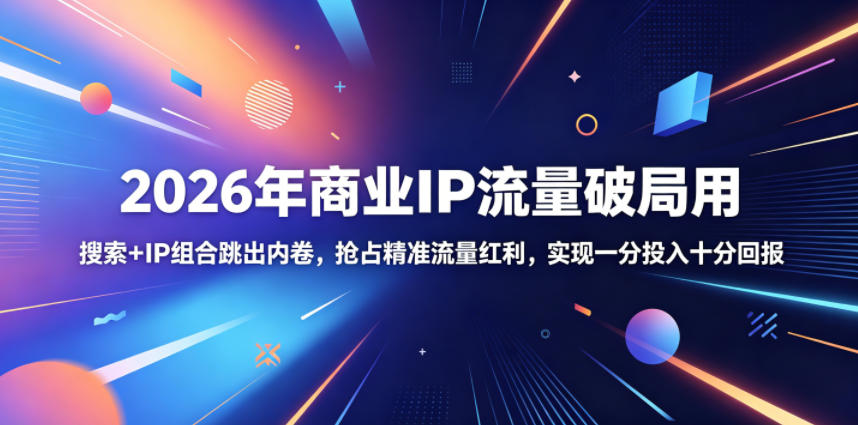 2026年商业IP流量破局用，搜索+IP组合跳出内卷，抢占精准流量红利，实现一分投入十分回报-好运多多