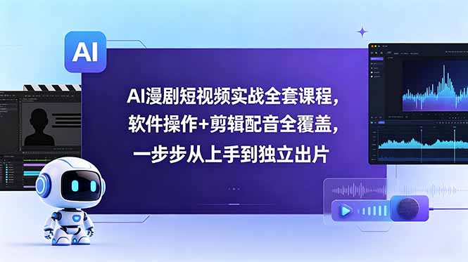 AI漫剧短视频实战全套课程,软件操作+剪辑配音全覆盖,一步步从上手到独立出片-好运多多